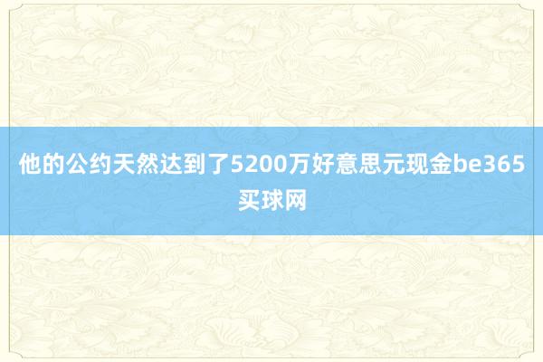 他的公约天然达到了5200万好意思元现金be365买球网