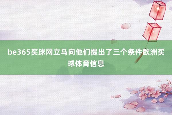 be365买球网立马向他们提出了三个条件欧洲买球体育信息