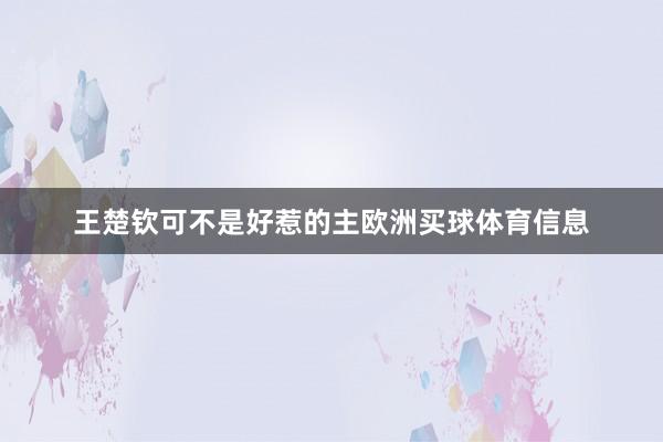 王楚钦可不是好惹的主欧洲买球体育信息