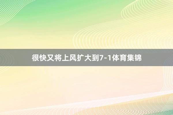 很快又将上风扩大到7-1体育集锦