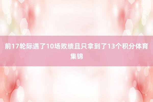 前17轮际遇了10场败绩且只拿到了13个积分体育集锦