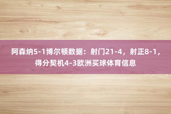 阿森纳5-1博尔顿数据：射门21-4，射正8-1，得分契机4-3欧洲买球体育信息